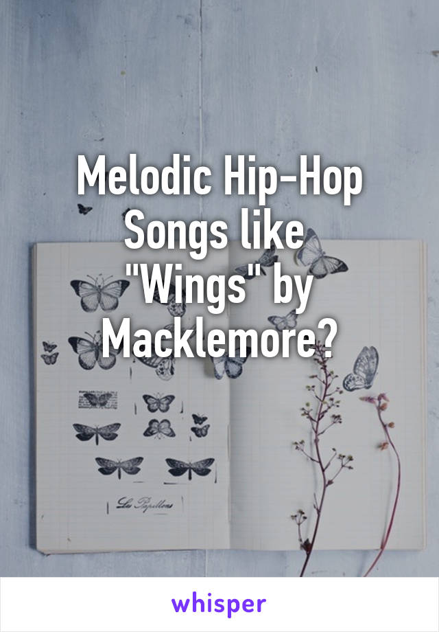 Melodic Hip-Hop Songs like 
"Wings" by Macklemore?

