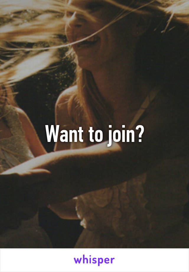 Want to join?