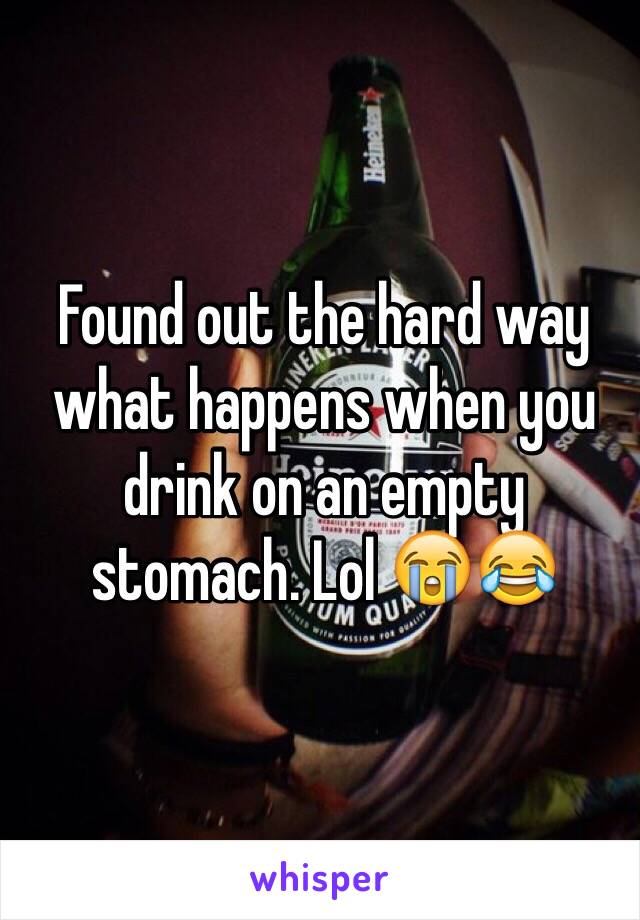 Found out the hard way what happens when you drink on an empty stomach. Lol 😭😂