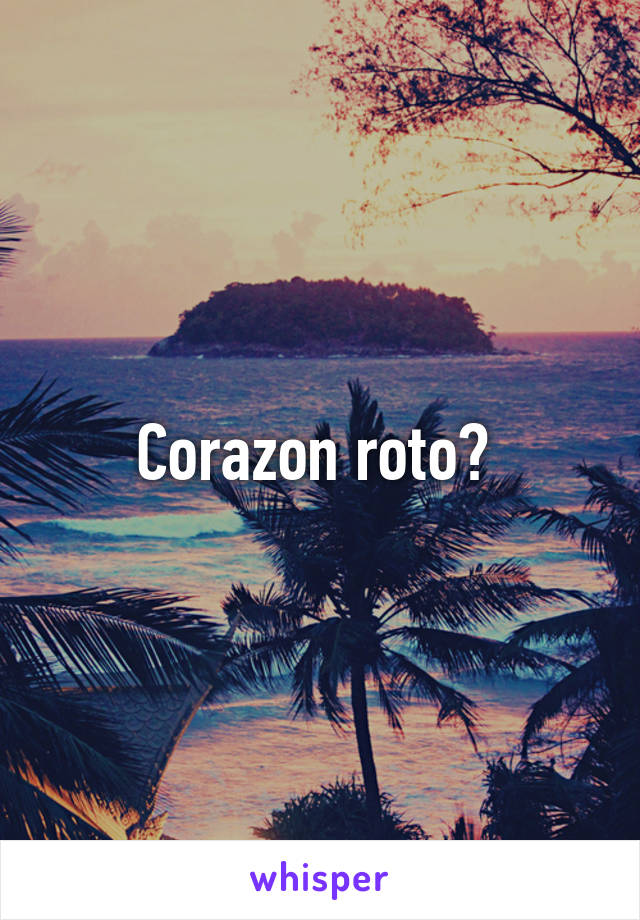 Corazon roto? 