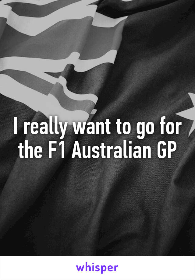 I really want to go for the F1 Australian GP