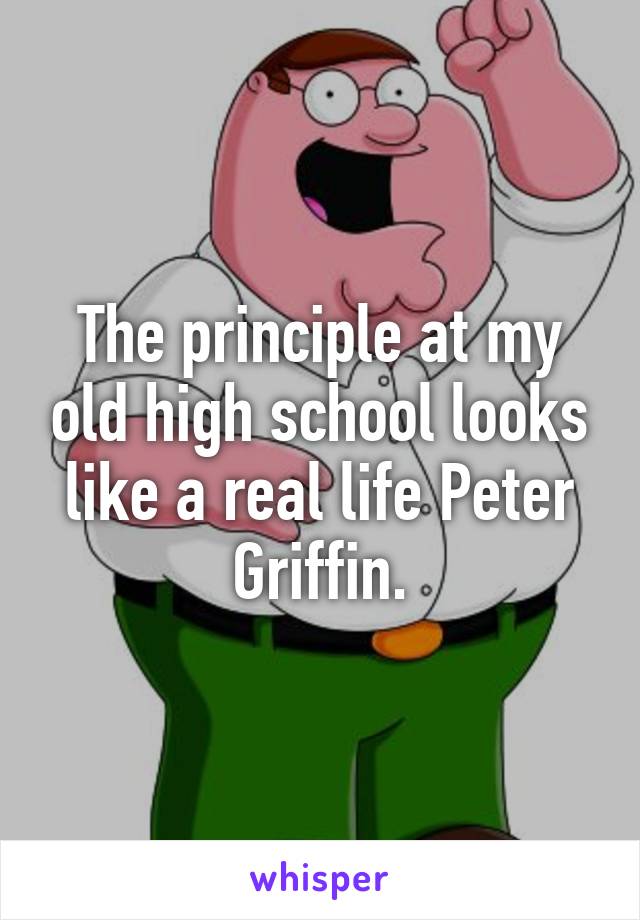 The principle at my old high school looks like a real life Peter Griffin.