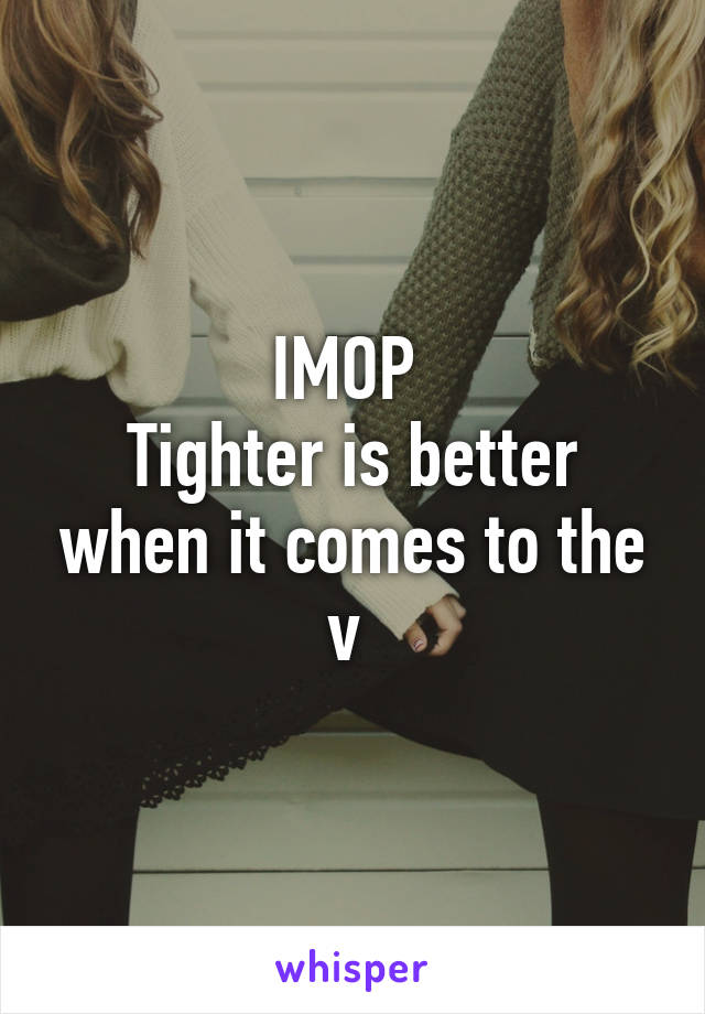 IMOP 
Tighter is better when it comes to the v 