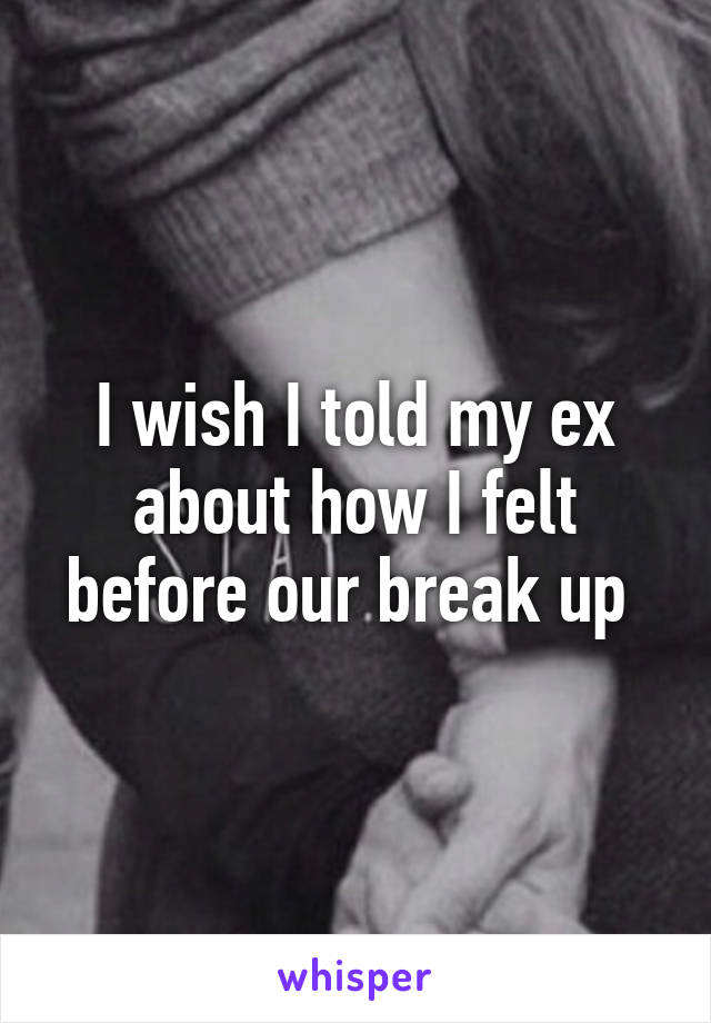 I wish I told my ex about how I felt before our break up 