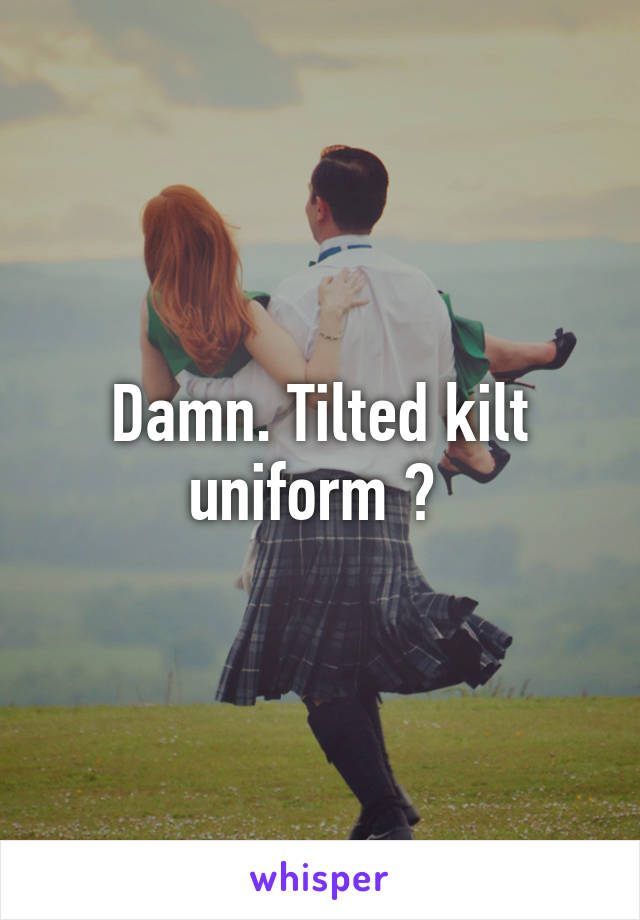 Damn. Tilted kilt uniform ? 