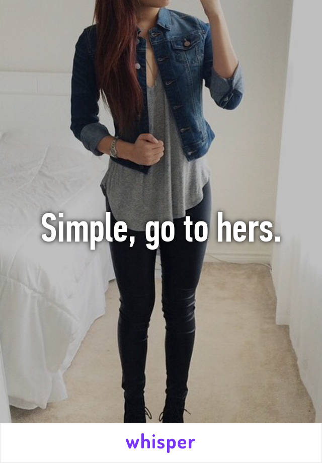 Simple, go to hers.