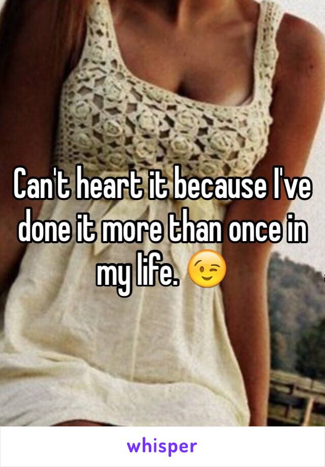 Can't heart it because I've done it more than once in my life. 😉