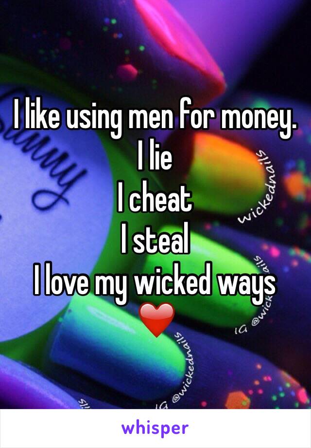 I like using men for money.
I lie
I cheat
I steal
I love my wicked ways
❤️