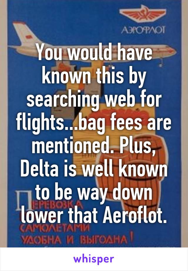 You would have known this by searching web for flights...bag fees are mentioned. Plus, Delta is well known to be way down lower that Aeroflot.