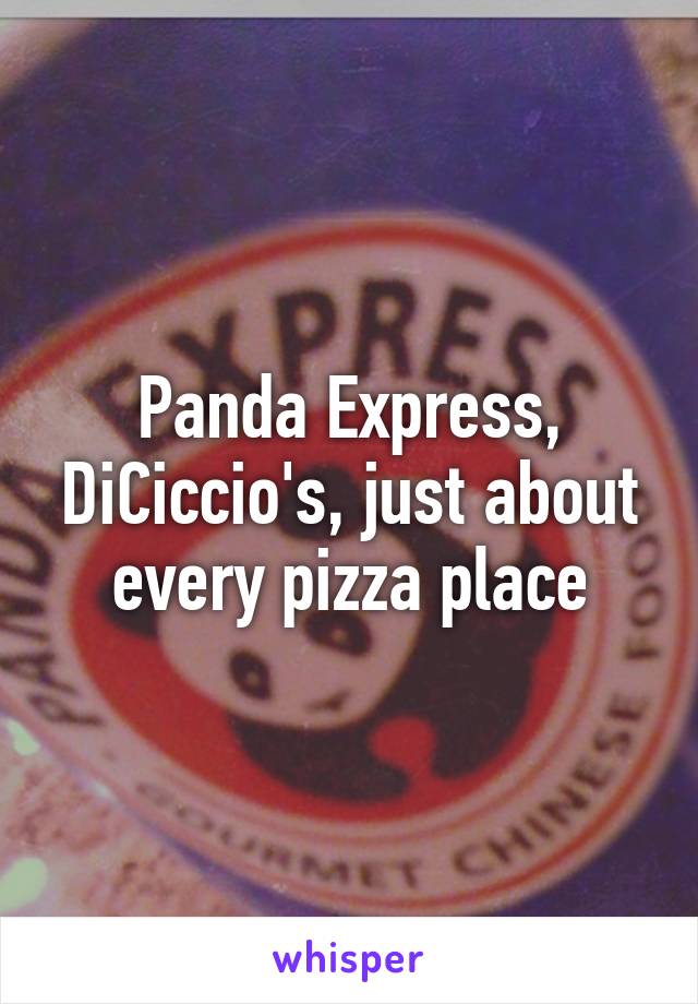 Panda Express, DiCiccio's, just about every pizza place