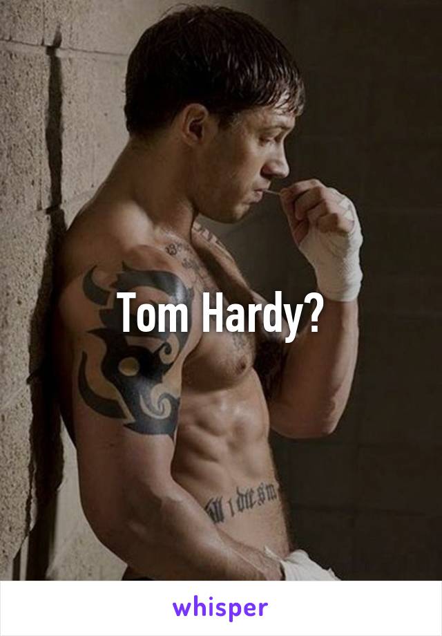 Tom Hardy?