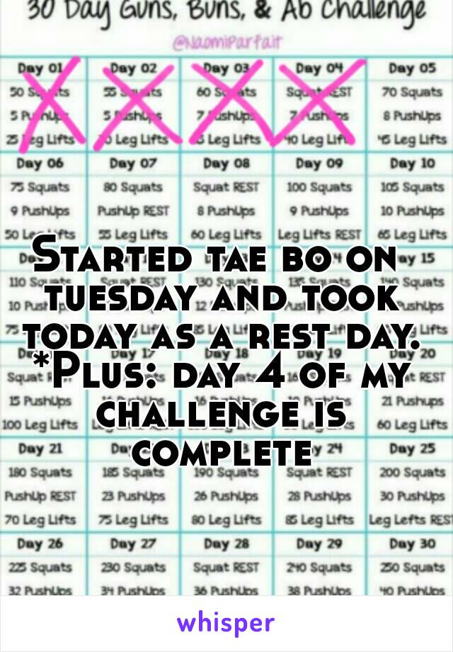 Started tae bo on tuesday and took today as a rest day. *Plus: day 4 of my challenge is complete