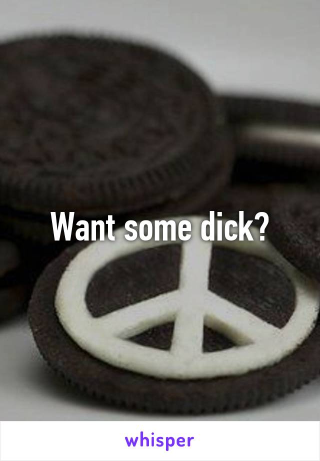 Want some dick?