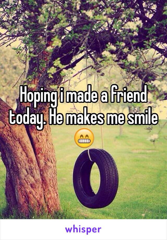 Hoping i made a friend today. He makes me smile 😁 