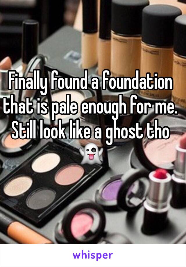 Finally found a foundation that is pale enough for me. Still look like a ghost tho 👻