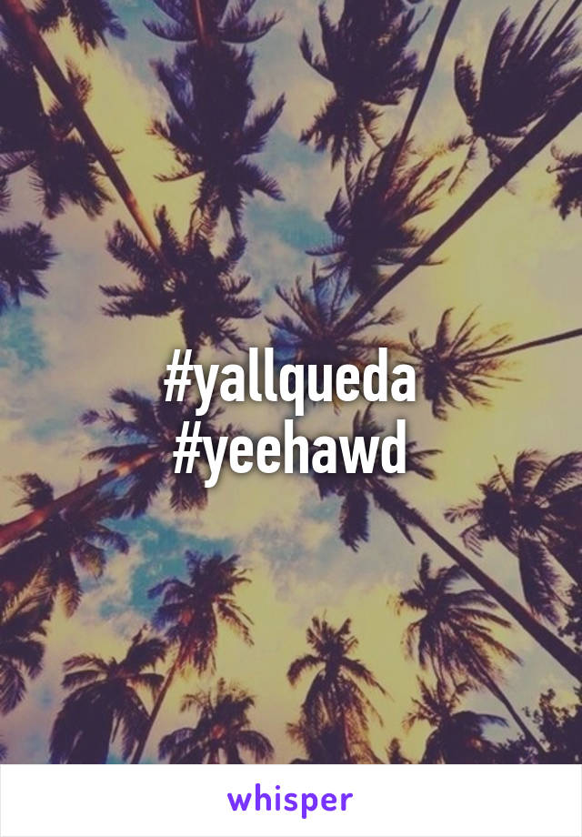 #yallqueda
#yeehawd