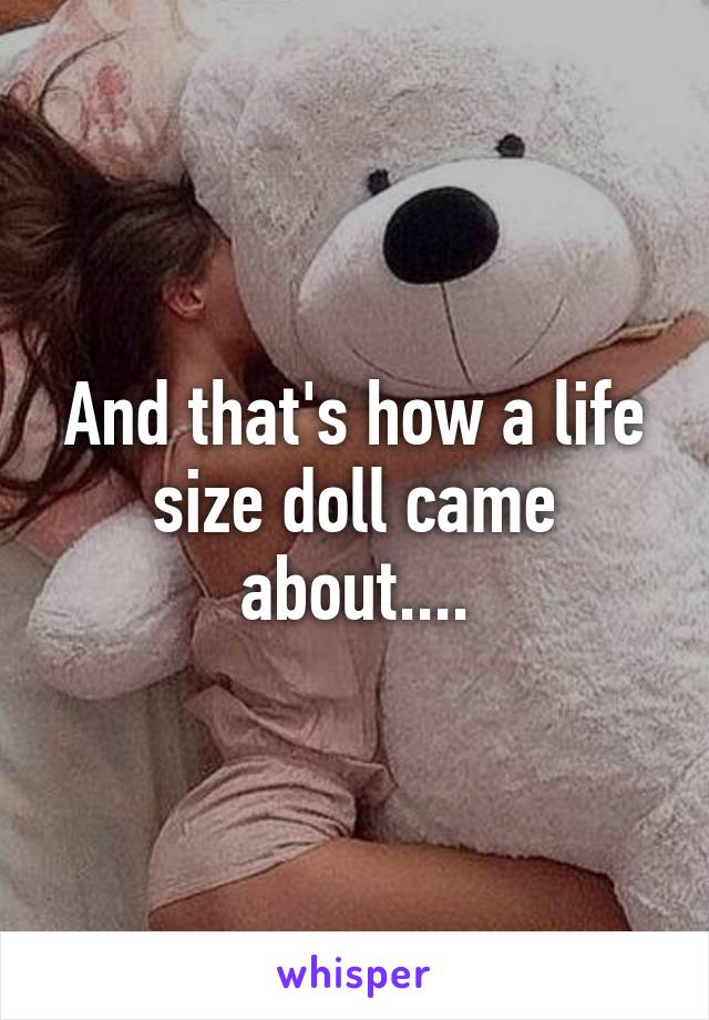 And that's how a life size doll came about....