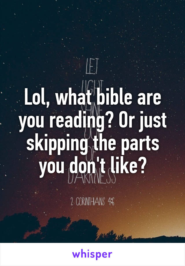 Lol, what bible are you reading? Or just skipping the parts you don't like?