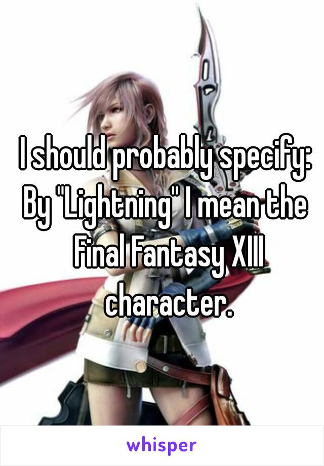 I should probably specify:
By "Lightning" I mean the Final Fantasy XIII character.