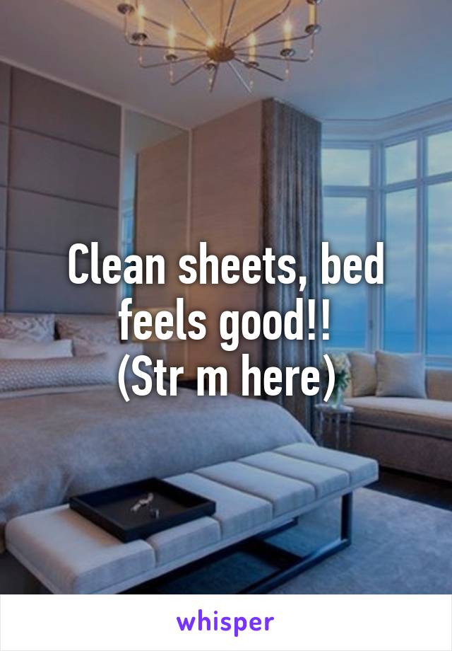 Clean sheets, bed feels good!!
(Str m here)