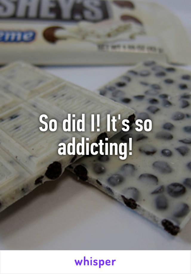 So did I! It's so addicting!