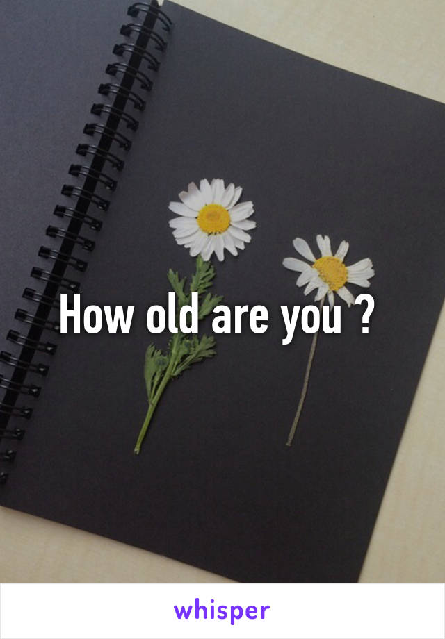 How old are you ? 