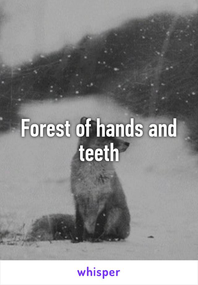 Forest of hands and teeth