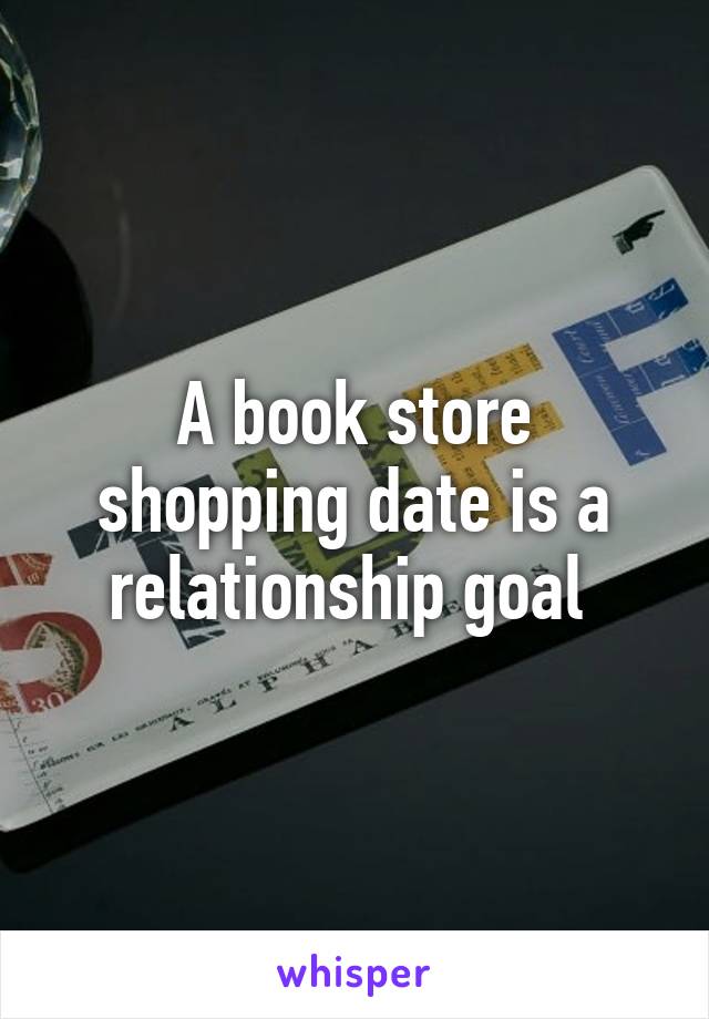 A book store shopping date is a relationship goal 