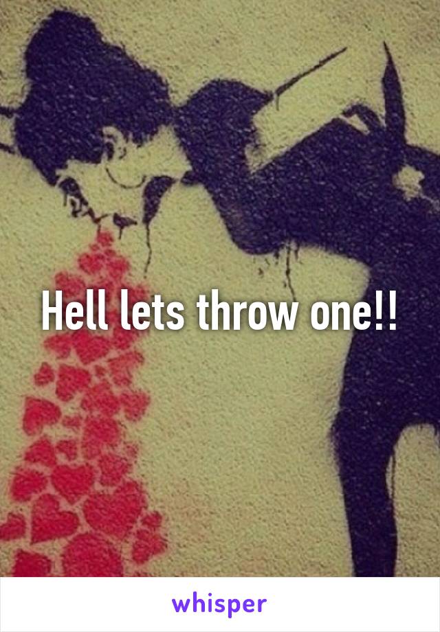 Hell lets throw one!!