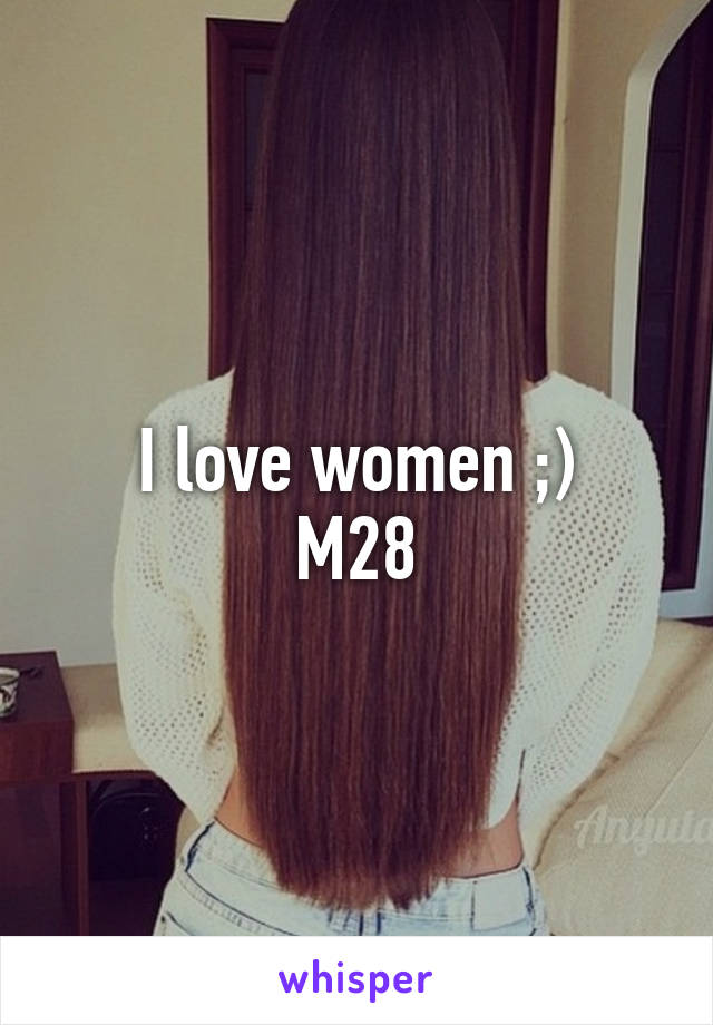 I love women ;)
M28