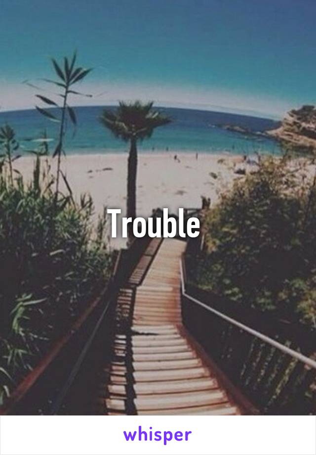 Trouble 