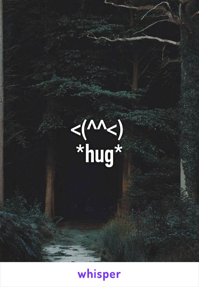 <(^^<) 
*hug*