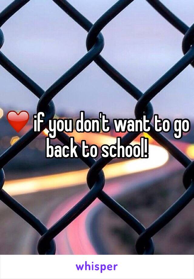 ❤️ if you don't want to go back to school!