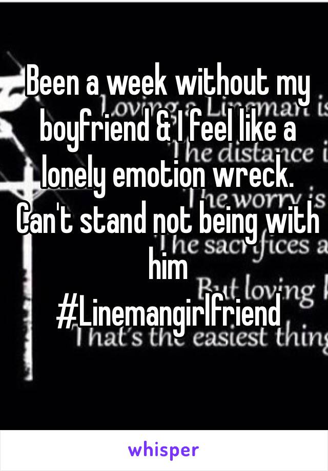 Been a week without my boyfriend & I feel like a lonely emotion wreck. Can't stand not being with him 
#Linemangirlfriend 