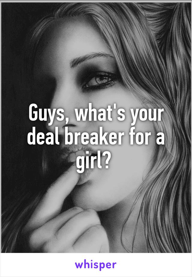 Guys, what's your deal breaker for a girl? 