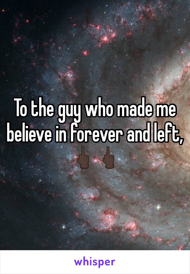 To the guy who made me believe in forever and left, 🖕🏿🖕🏿