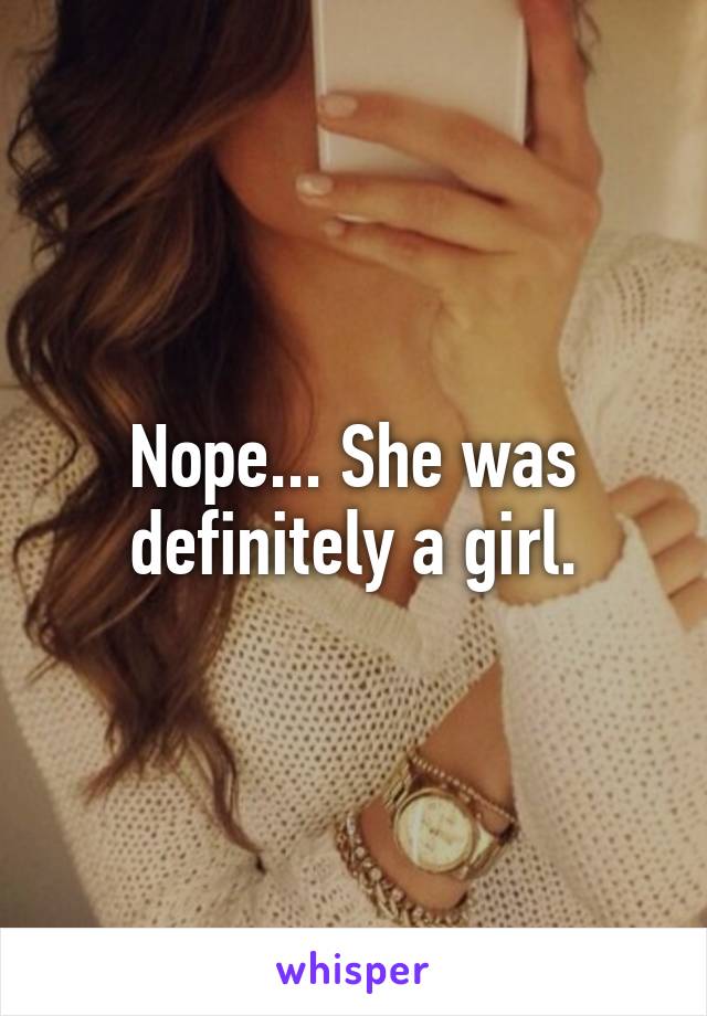 Nope... She was definitely a girl.