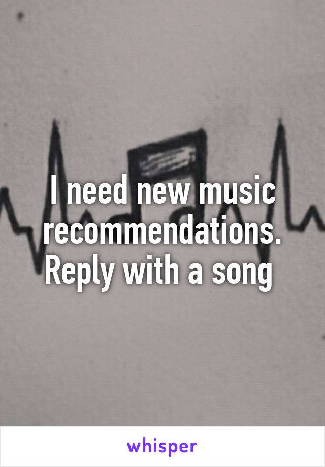 I need new music recommendations. Reply with a song 