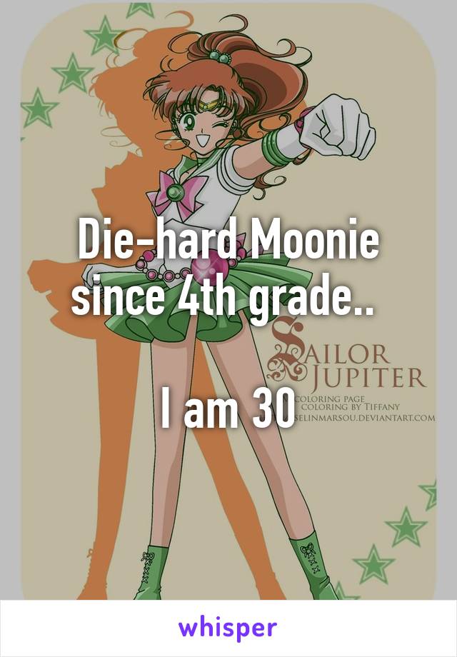 Die-hard Moonie since 4th grade.. 

I am 30