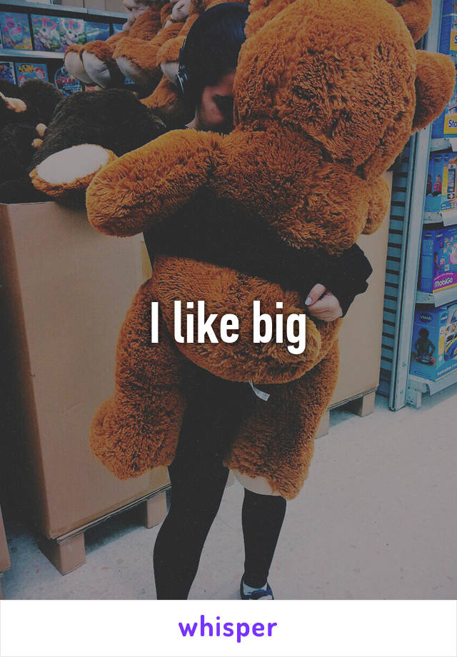 I like big