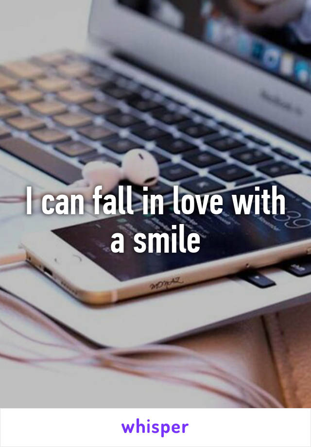 I can fall in love with a smile