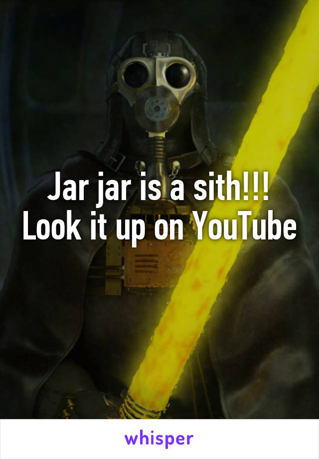 Jar jar is a sith!!! Look it up on YouTube 