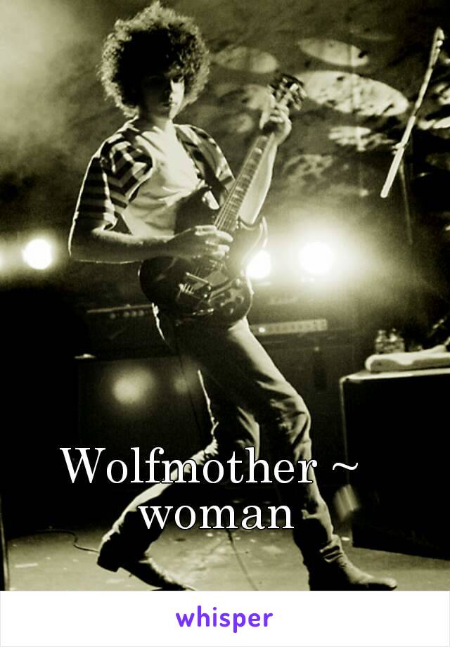 Wolfmother ~ woman