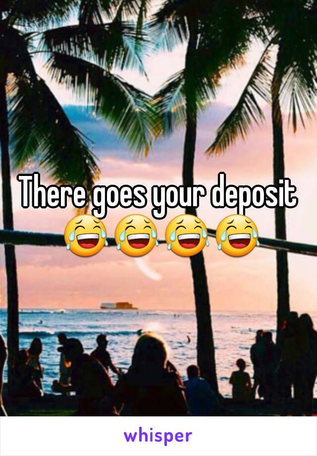 There goes your deposit 😂😂😂😂