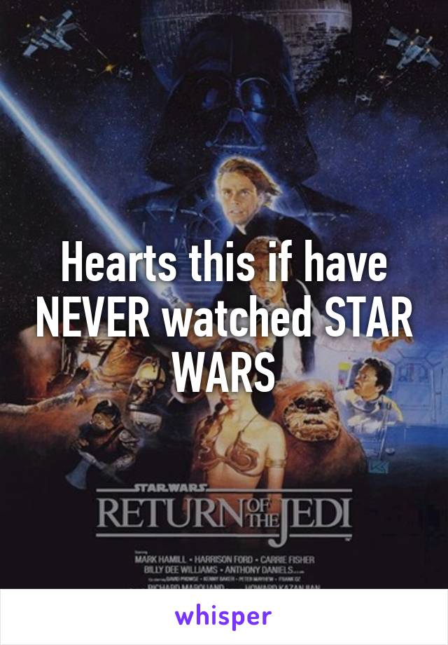 Hearts this if have NEVER watched STAR WARS