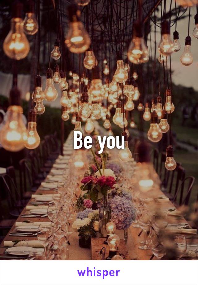 Be you