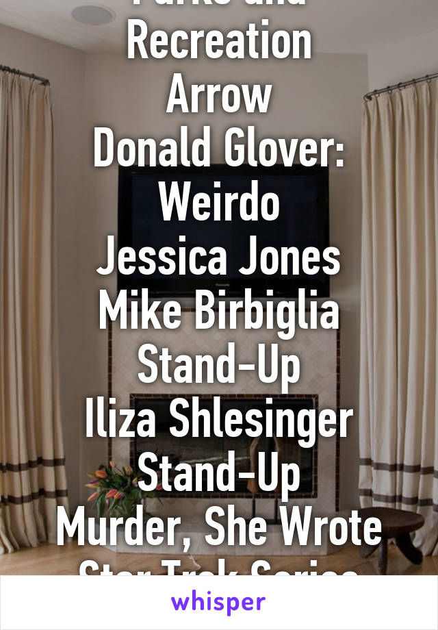 Helix
Parks and Recreation
Arrow
Donald Glover: Weirdo
Jessica Jones
Mike Birbiglia Stand-Up
Iliza Shlesinger Stand-Up
Murder, She Wrote
Star Trek Series
Dexter
Ip Man Series