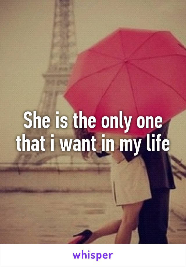 She is the only one that i want in my life