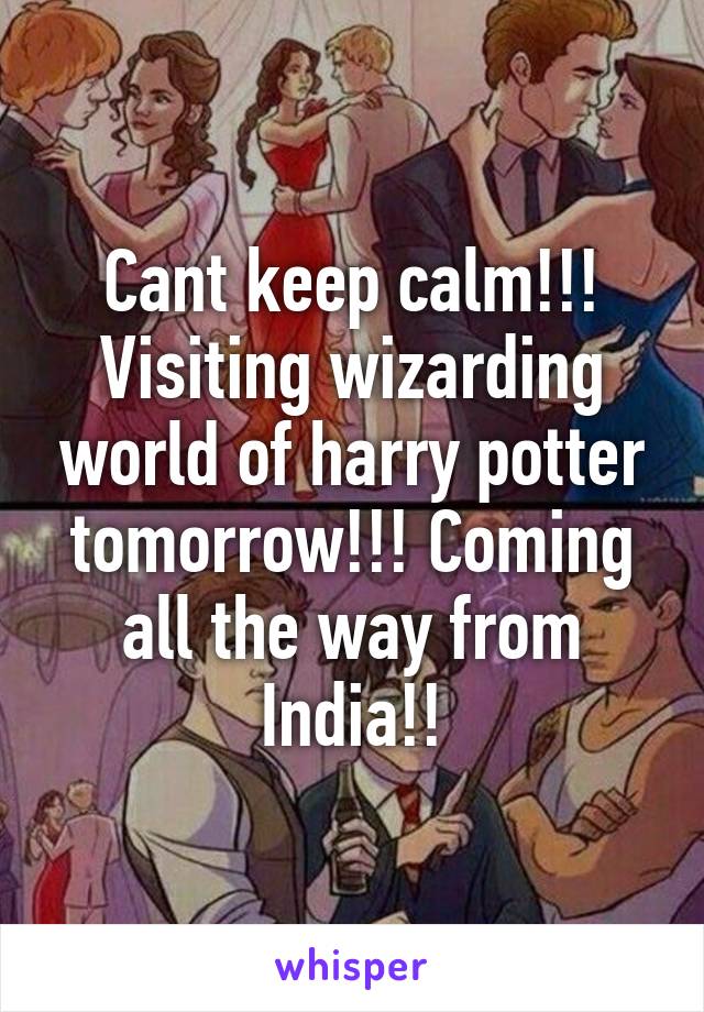 Cant keep calm!!! Visiting wizarding world of harry potter tomorrow!!! Coming all the way from India!!