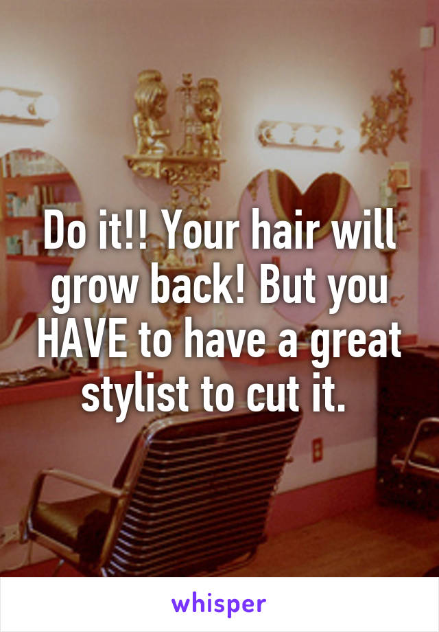 Do it!! Your hair will grow back! But you HAVE to have a great stylist to cut it. 